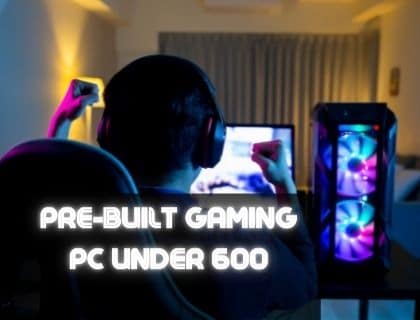 8 Best PreBuilt Gaming PC Under 600 : Buyer’s Guide