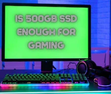 Is 500gb SSD Enough For Gaming in 2022