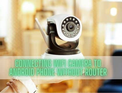 Connecting Wifi camera to Android phone without Router
