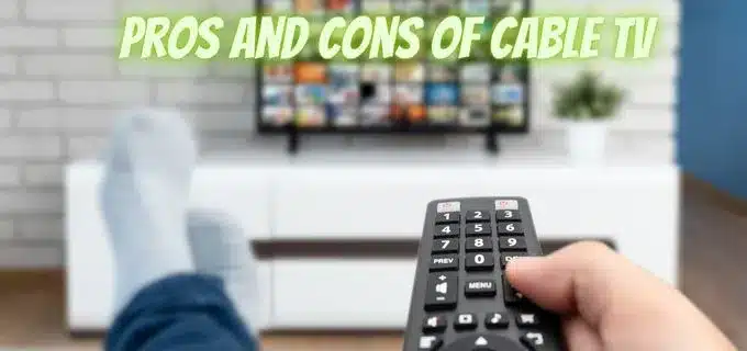 The Pros and Cons of Cable TV