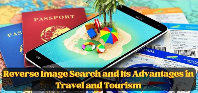 Reverse Image Search and Its Advantages in Travel and Tourism